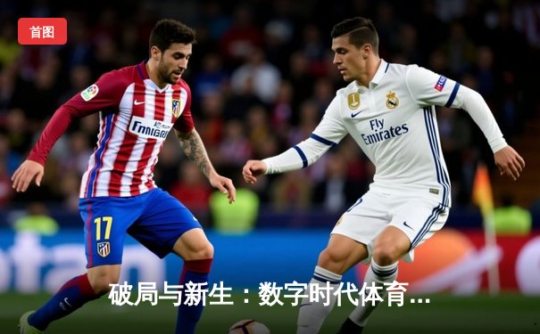 破局与新生：数字时代体育新闻的沉浸式变革
