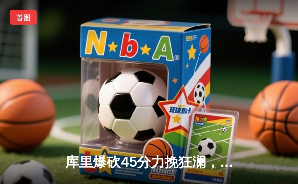 库里爆砍45分力挽狂澜，勇士加时险胜凯尔特人，总决赛悬念再起